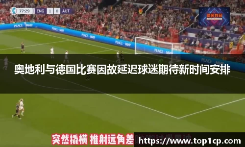 奥地利与德国比赛因故延迟球迷期待新时间安排